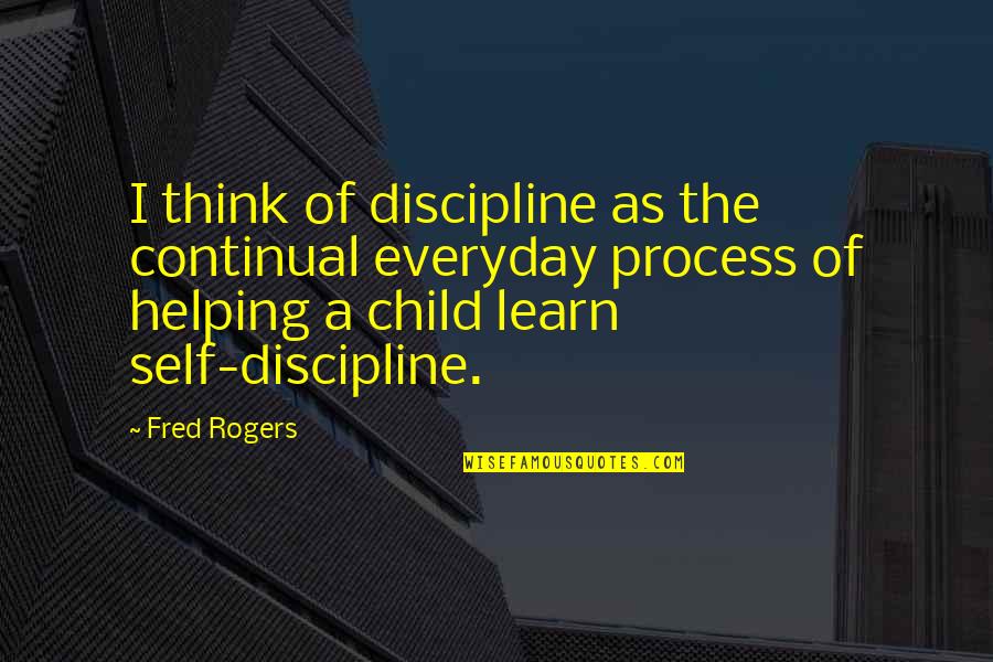 Blotnick Bridge Quotes By Fred Rogers: I think of discipline as the continual everyday