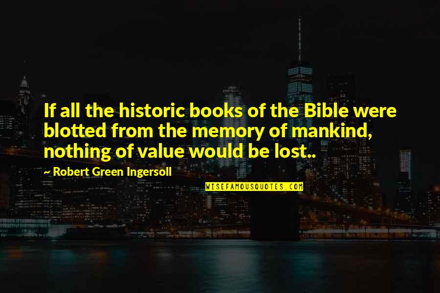 Blotted Out Quotes By Robert Green Ingersoll: If all the historic books of the Bible