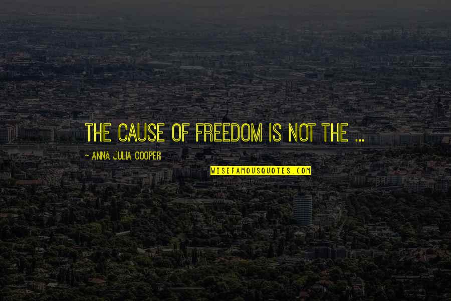 Blue Dahlia Quotes By Anna Julia Cooper: The cause of freedom is not the ...