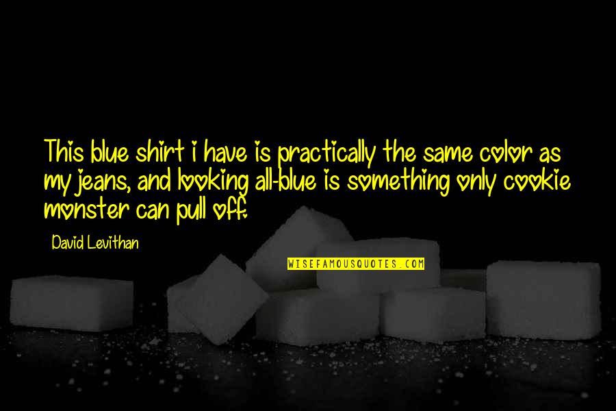 Blue Fashion Quotes By David Levithan: This blue shirt i have is practically the