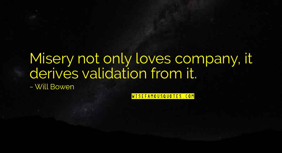 Blue Lagoon Quotes By Will Bowen: Misery not only loves company, it derives validation