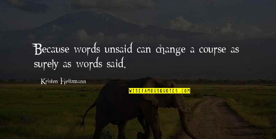 Bluebottles Quotes By Kristen Heitzmann: Because words unsaid can change a course as