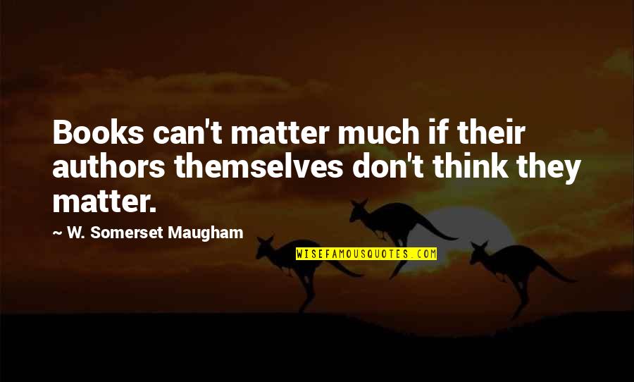 Bluegrass Health Insurance Quotes By W. Somerset Maugham: Books can't matter much if their authors themselves