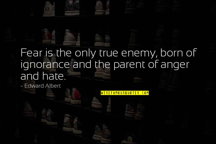 Bluest Eye And Page Number Quotes By Edward Albert: Fear is the only true enemy, born of