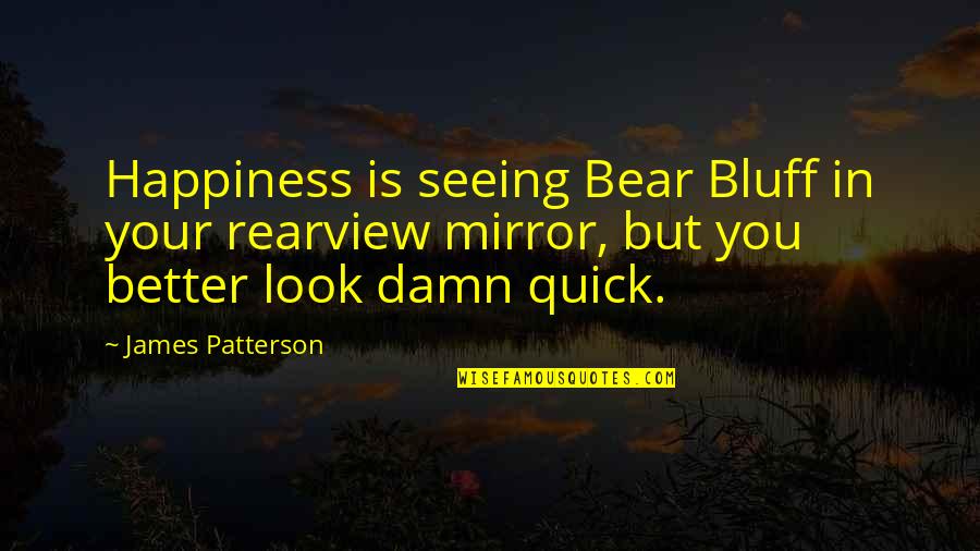 Bluff Quotes By James Patterson: Happiness is seeing Bear Bluff in your rearview