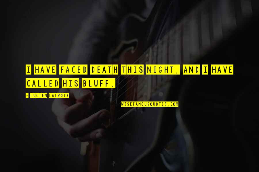 Bluff Quotes By Lucien LaCroix: I have faced death this night, and I