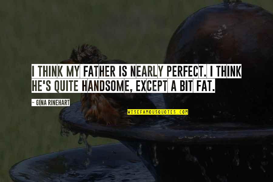 Blumenstock Poland Quotes By Gina Rinehart: I think my father is nearly perfect. I