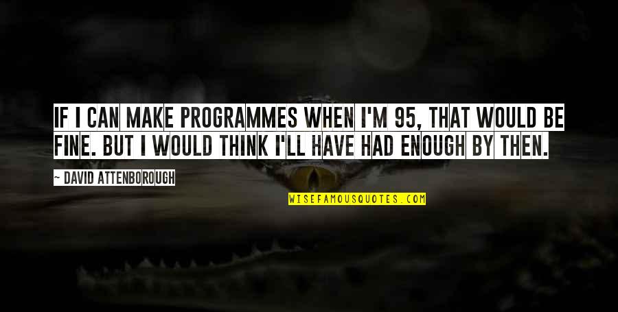 Bluneko Quotes By David Attenborough: If I can make programmes when I'm 95,