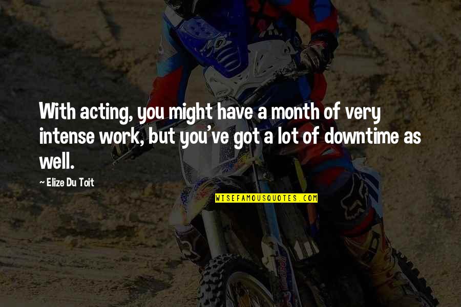 Blurry Photos Quotes By Elize Du Toit: With acting, you might have a month of