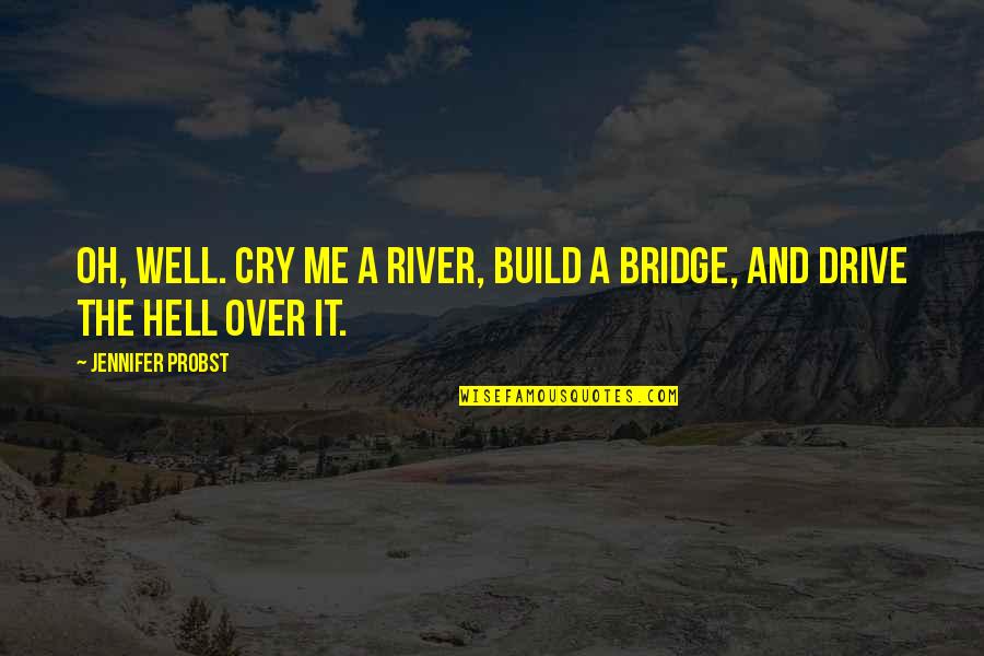 Blurt Out Crossword Quotes By Jennifer Probst: Oh, well. Cry me a river, build a