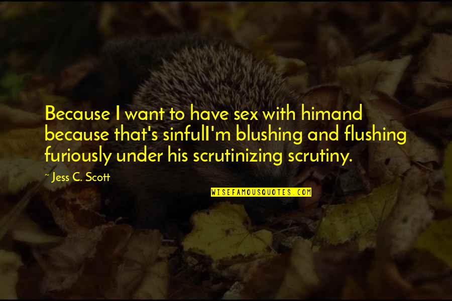 Blushing And Love Quotes By Jess C. Scott: Because I want to have sex with himand