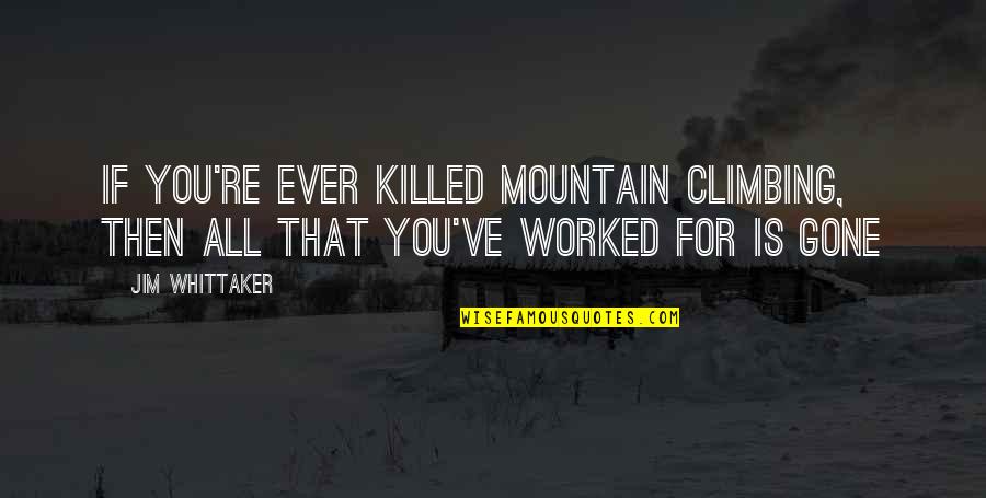 Blushweaver Quotes By Jim Whittaker: If you're ever killed mountain climbing, then all