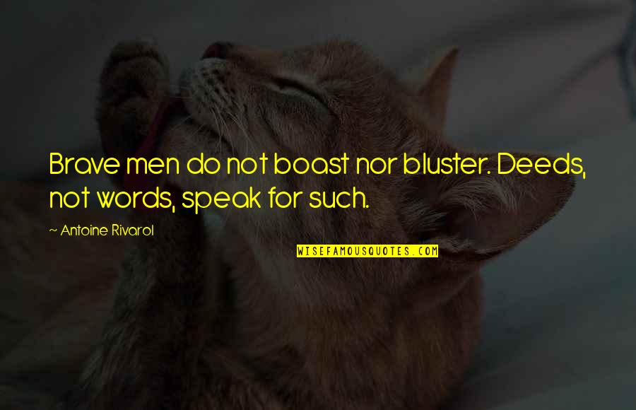 Bluster Quotes By Antoine Rivarol: Brave men do not boast nor bluster. Deeds,