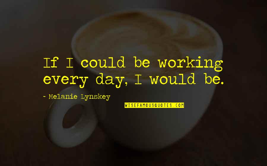 Bluster Quotes By Melanie Lynskey: If I could be working every day, I