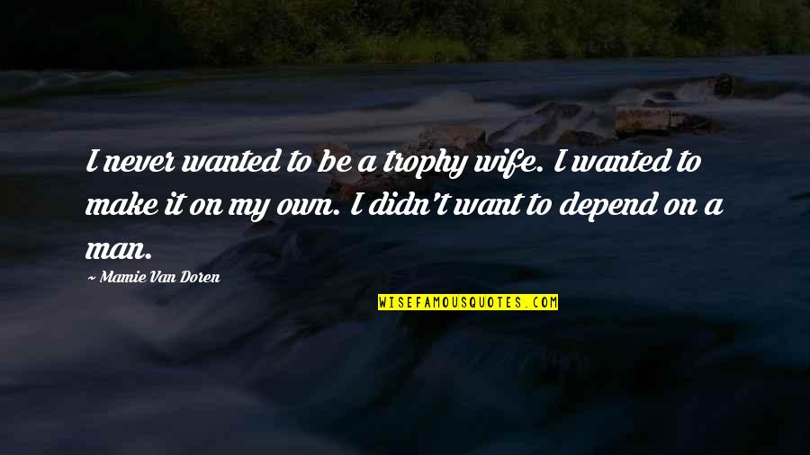 Blylers Quotes By Mamie Van Doren: I never wanted to be a trophy wife.