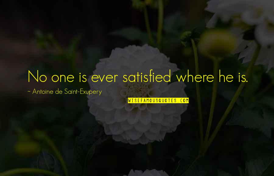 Blynn Nelson Quotes By Antoine De Saint-Exupery: No one is ever satisfied where he is.