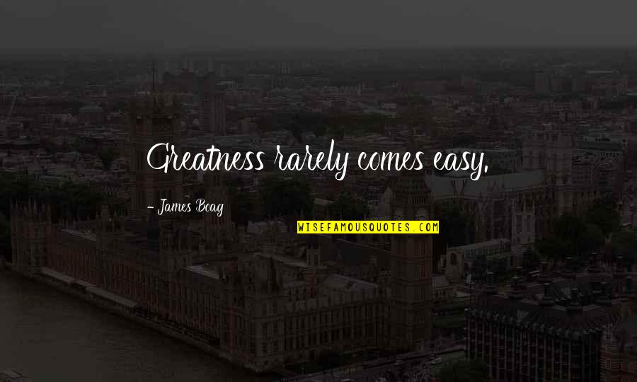 Boag Quotes By James Boag: Greatness rarely comes easy.