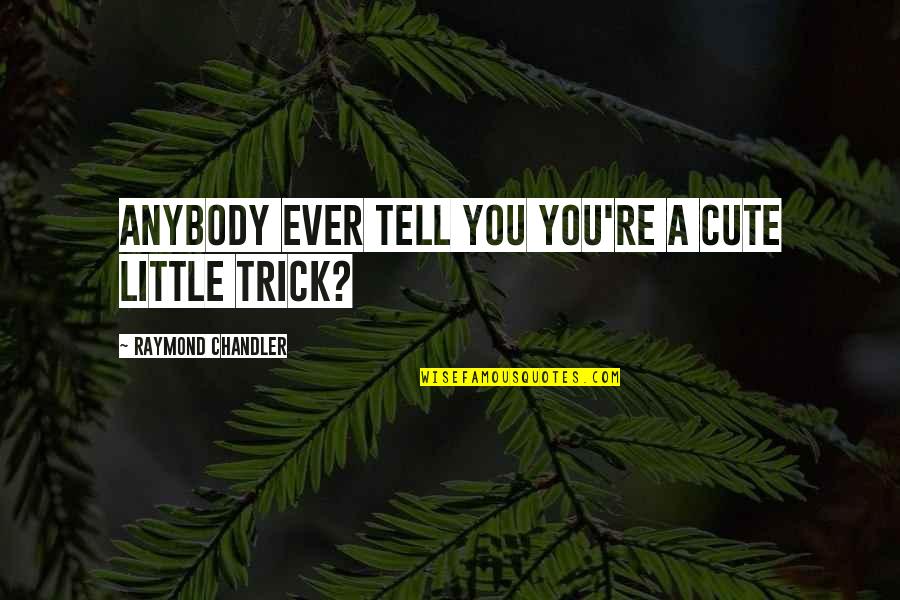 Boardmans Online Quotes By Raymond Chandler: Anybody ever tell you you're a cute little