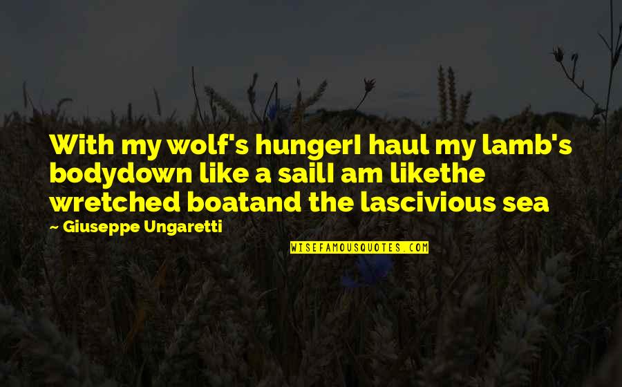 Boat Sail Quotes By Giuseppe Ungaretti: With my wolf's hungerI haul my lamb's bodydown