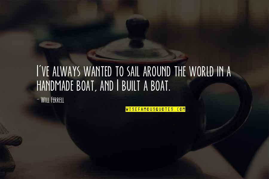 Boat Sail Quotes By Will Ferrell: I've always wanted to sail around the world