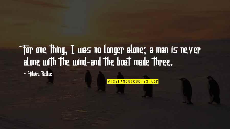 Boat Sailing Quotes By Hilaire Belloc: For one thing, I was no longer alone;