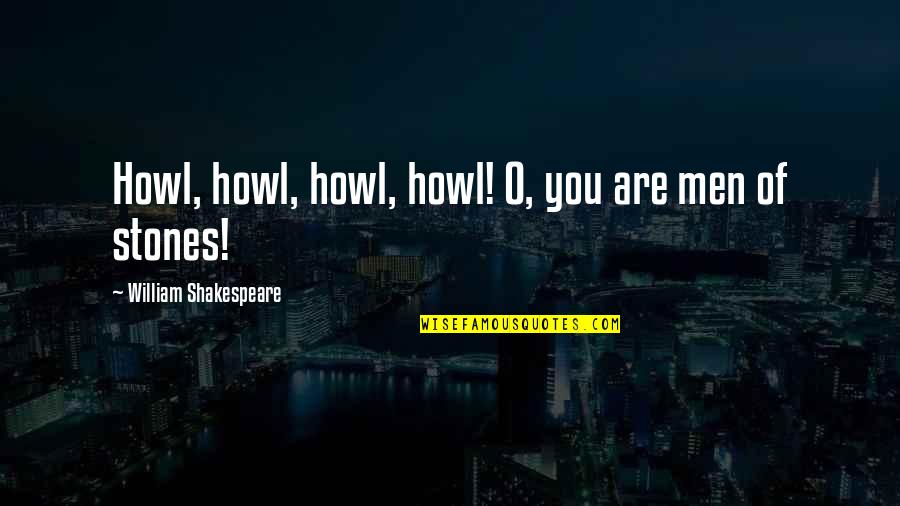 Boatful Quotes By William Shakespeare: Howl, howl, howl, howl! O, you are men