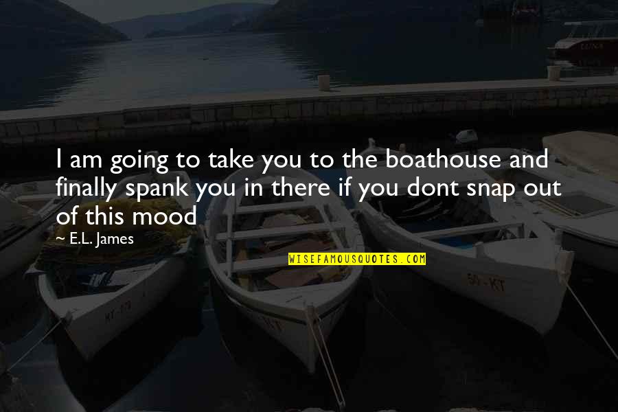 Boathouse Quotes By E.L. James: I am going to take you to the