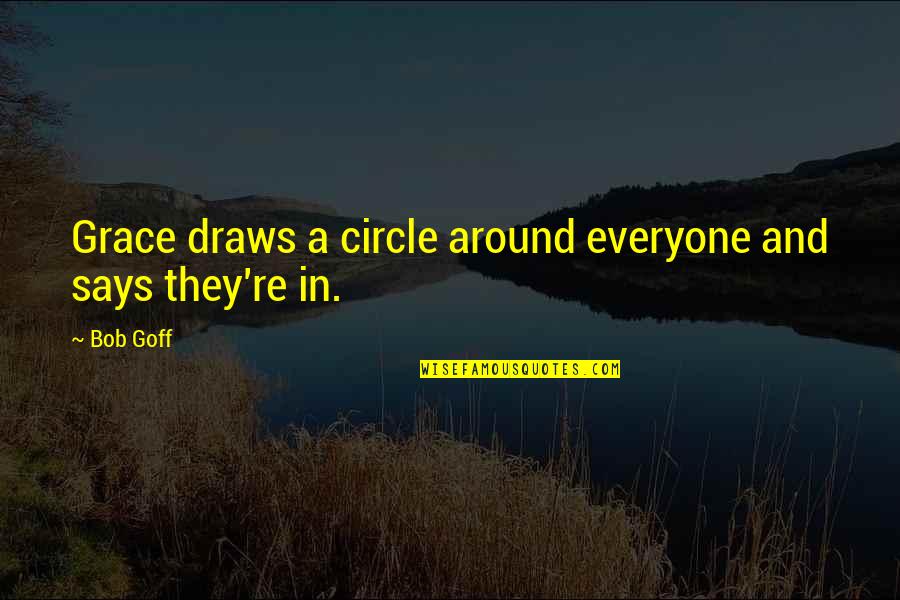 Bob Goff Quotes By Bob Goff: Grace draws a circle around everyone and says