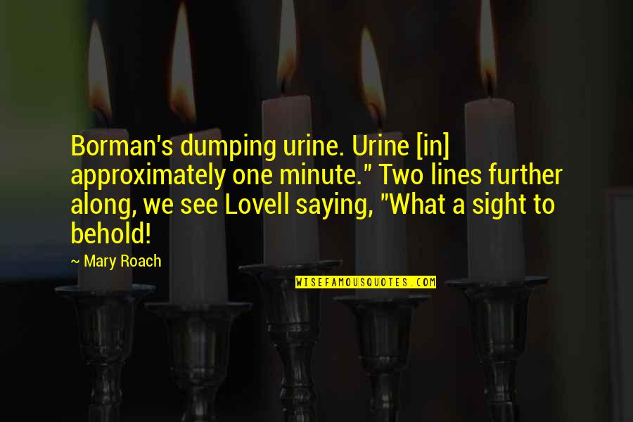 Bob Jones Important Quotes By Mary Roach: Borman's dumping urine. Urine [in] approximately one minute."