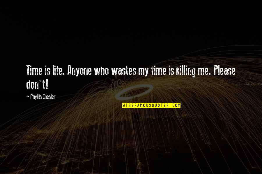 Bob Kirby Investor Quotes By Phyllis Chesler: Time is life. Anyone who wastes my time