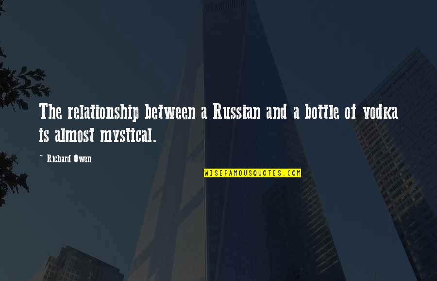 Bob Newhart Quote Quotes By Richard Owen: The relationship between a Russian and a bottle