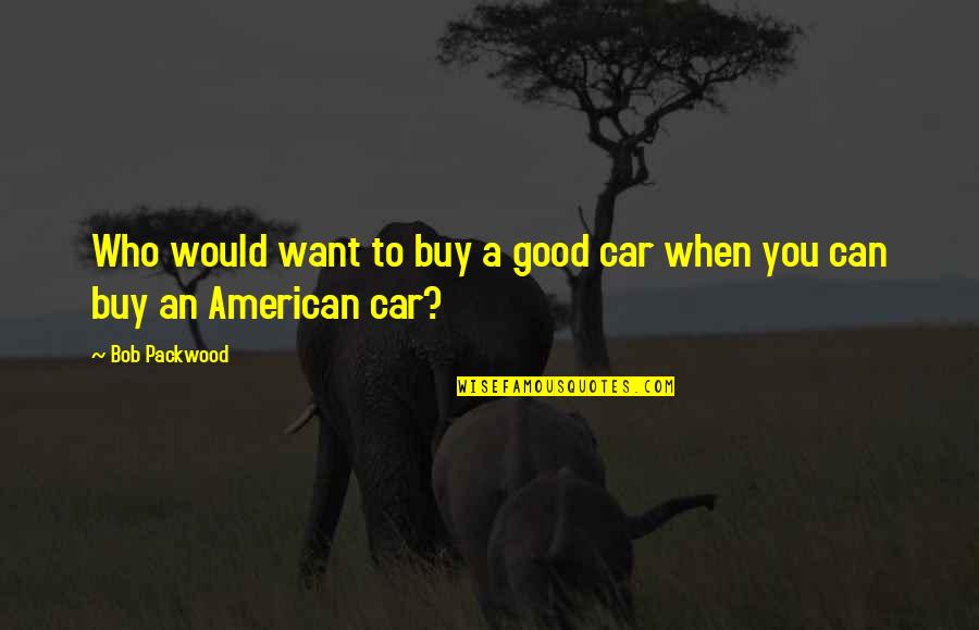 Bob Packwood Quotes By Bob Packwood: Who would want to buy a good car