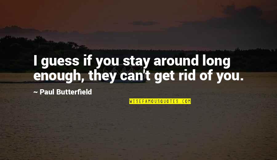 Bob Pierce Quotes By Paul Butterfield: I guess if you stay around long enough,