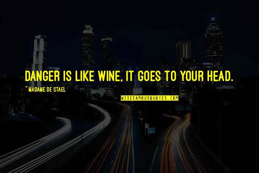 Bob Weinstein Quotes By Madame De Stael: Danger is like wine, it goes to your