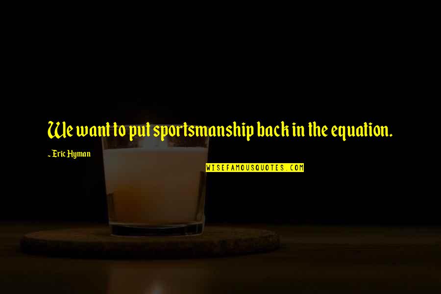 Bobby Ewing Quotes By Eric Hyman: We want to put sportsmanship back in the