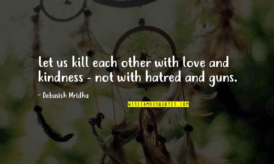 Bobby Riggs Quotes By Debasish Mridha: Let us kill each other with love and