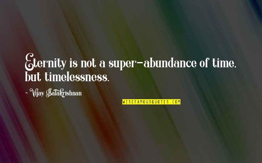 Bobino Et Bobinette Quotes By Vijay Balakrishnan: Eternity is not a super-abundance of time, but