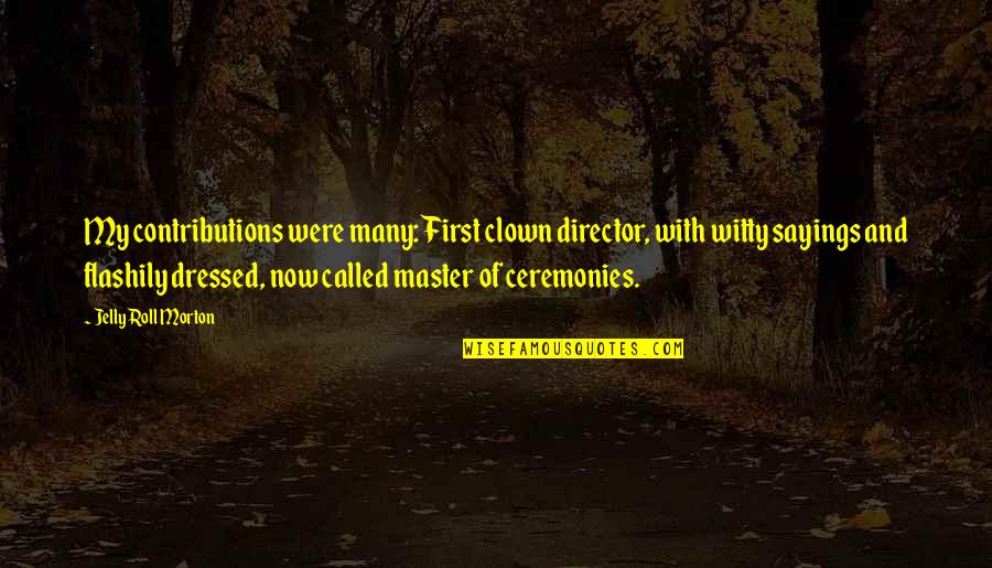 Bobolinks Golf Quotes By Jelly Roll Morton: My contributions were many: First clown director, with