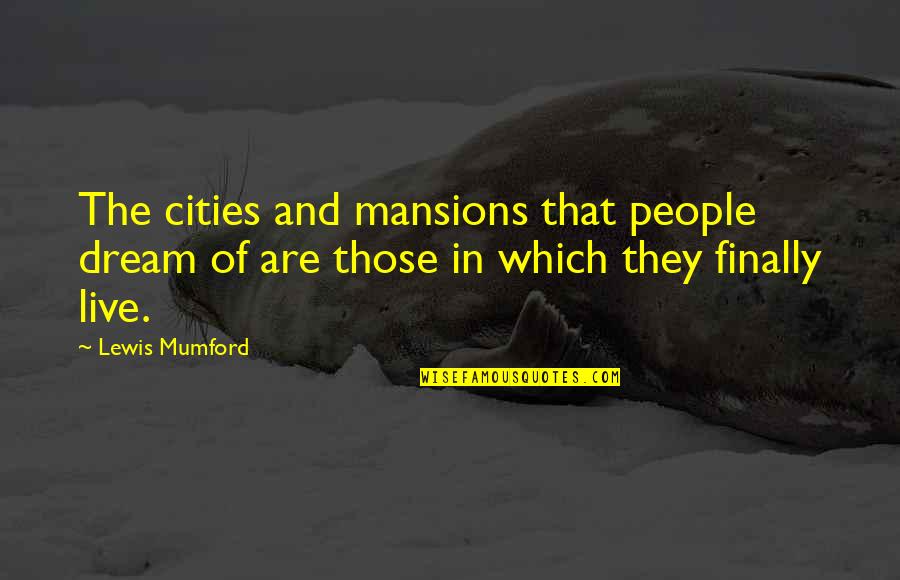 Bobospider Quotes By Lewis Mumford: The cities and mansions that people dream of