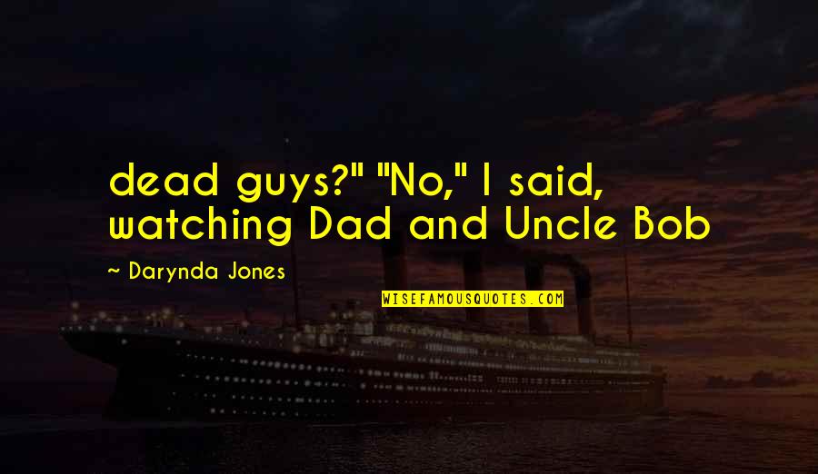 Bob's Your Uncle Quotes By Darynda Jones: dead guys?" "No," I said, watching Dad and