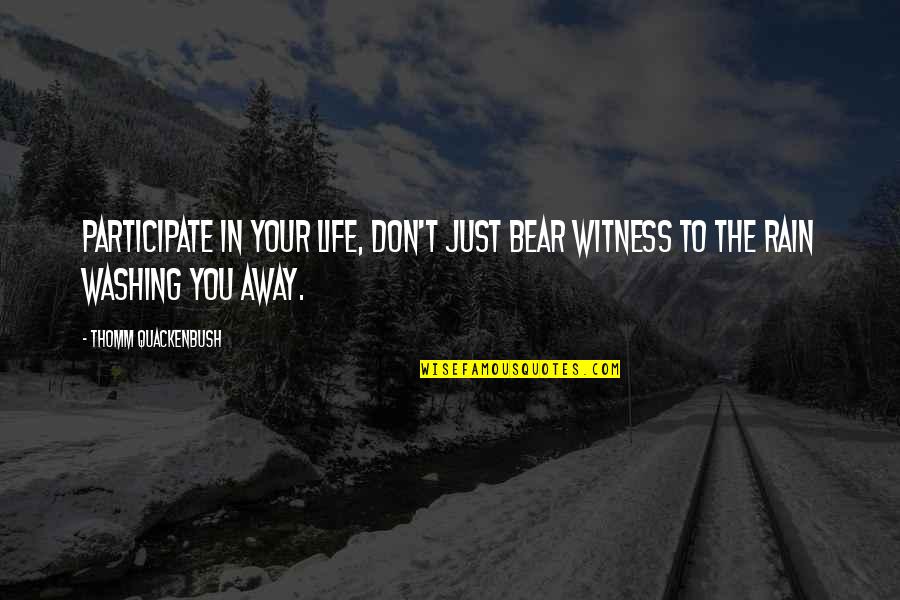 Bocaranda Sardi Quotes By Thomm Quackenbush: Participate in your life, don't just bear witness