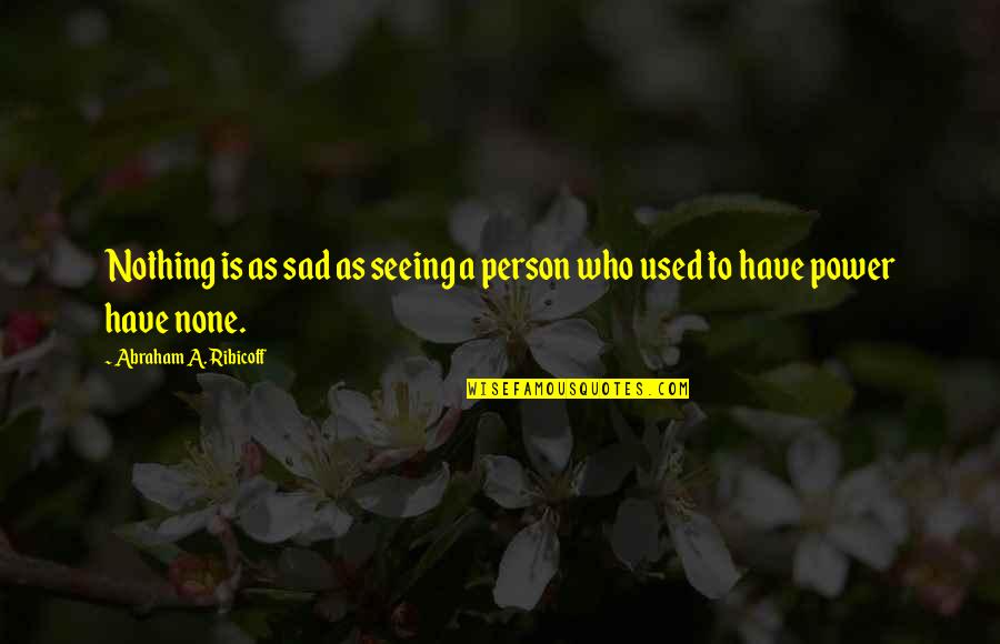 Bocardo Restaurant Quotes By Abraham A. Ribicoff: Nothing is as sad as seeing a person