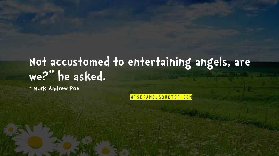 Boccardo Vespa Quotes By Mark Andrew Poe: Not accustomed to entertaining angels, are we?" he