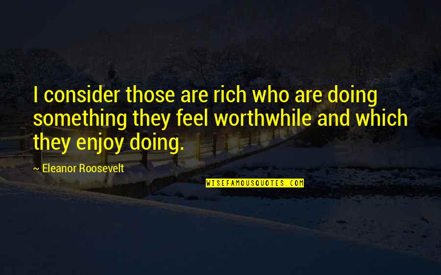 Bochenski Blaine Quotes By Eleanor Roosevelt: I consider those are rich who are doing