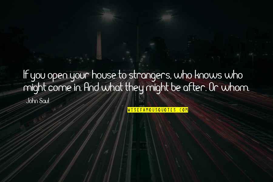 Bodanna Quotes By John Saul: If you open your house to strangers, who