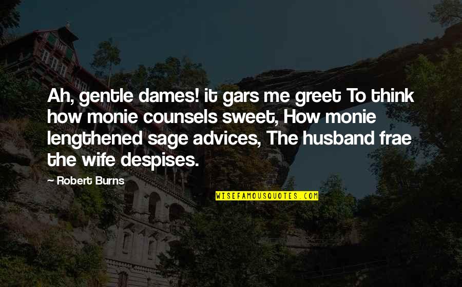 Bodelles Quotes By Robert Burns: Ah, gentle dames! it gars me greet To