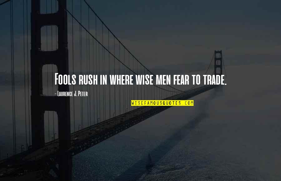 Bodgana Quotes By Laurence J. Peter: Fools rush in where wise men fear to