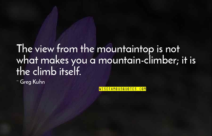 Bodmer Oak Quotes By Greg Kuhn: The view from the mountaintop is not what