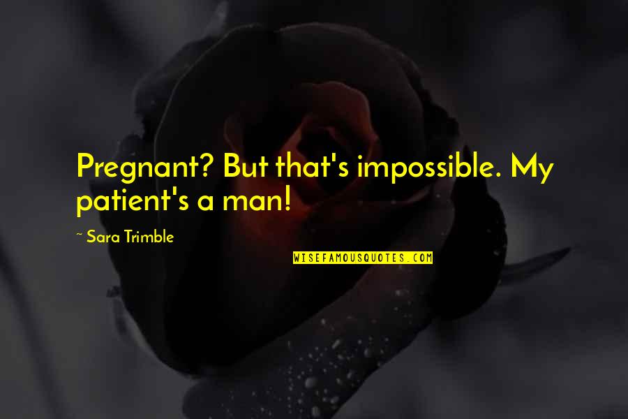 Body Count Institutionalized Quotes By Sara Trimble: Pregnant? But that's impossible. My patient's a man!