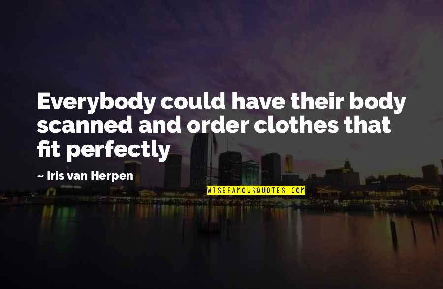 Body Fit Quotes By Iris Van Herpen: Everybody could have their body scanned and order